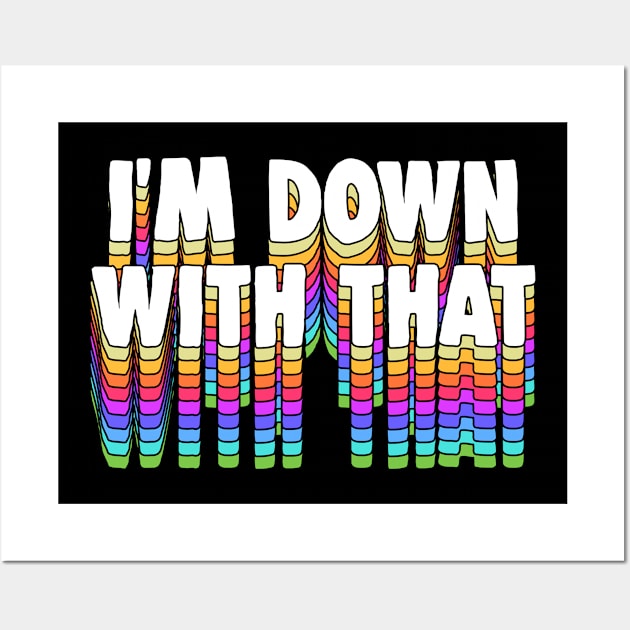 I'm Down With That - Typography Apparel Wall Art by DankFutura